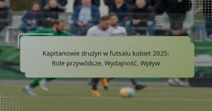 Kapitanowie drużyn w futsalu kobiet 2025: Role przywódcze, Wydajność, Wpływ