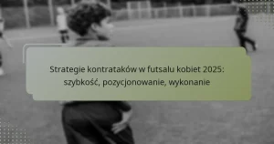 Strategie kontrataków w futsalu kobiet 2025: szybkość, pozycjonowanie, wykonanie