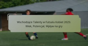 Wschodzące Talenty w Futsalu Kobiet 2025: Wiek, Potencjał, Wpływ na gry