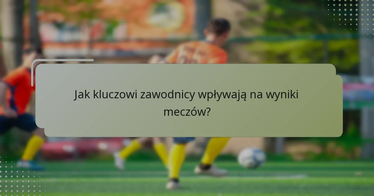Jakie role pełnią kluczowi zawodnicy w swoich drużynach?