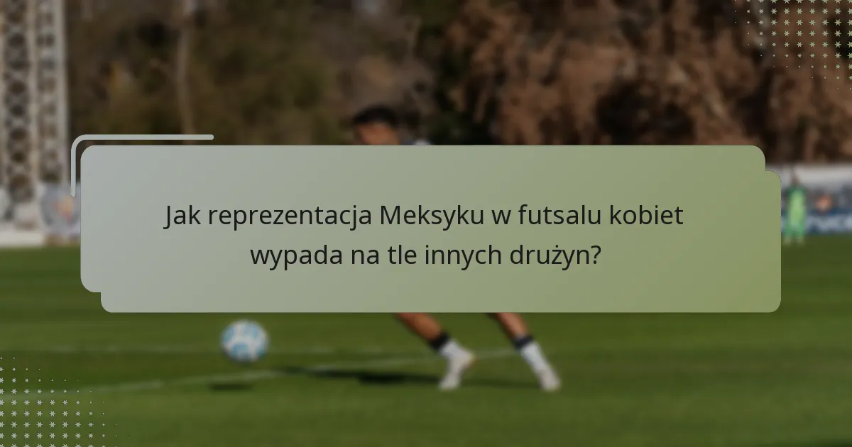 Jak reprezentacja Meksyku w futsalu kobiet przygotowuje się do meczów?