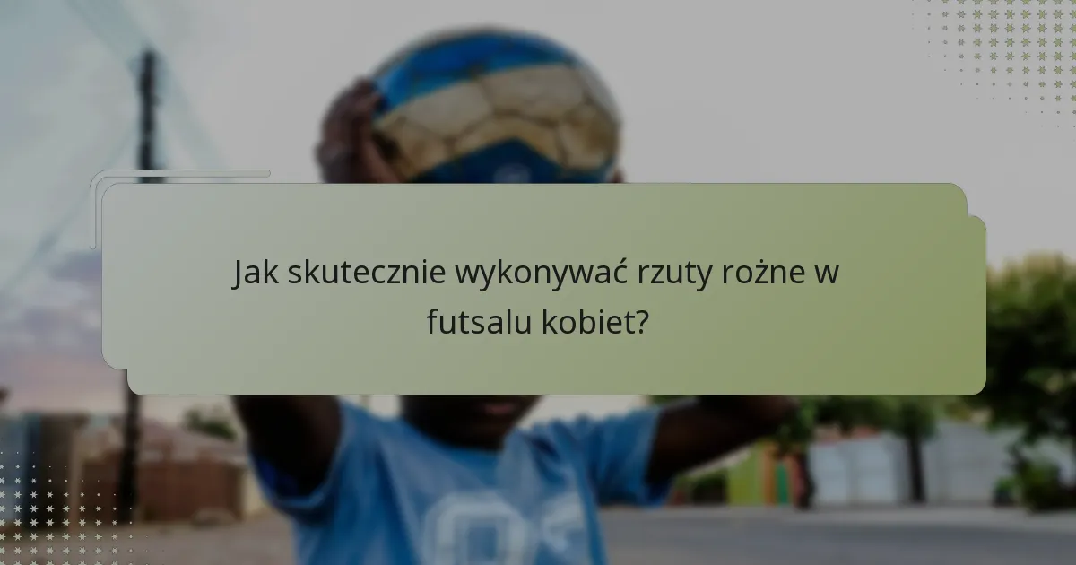Jakie są najlepsze praktyki dla rzutów wolnych w futsalu kobiet?