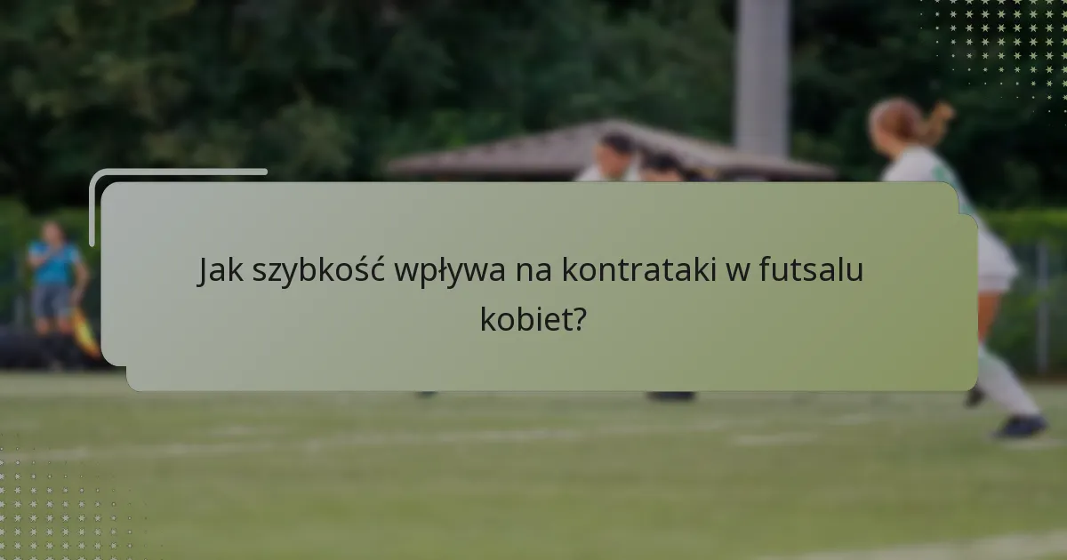 Jak skutecznie przeprowadzić kontratak w futsalu kobiet?