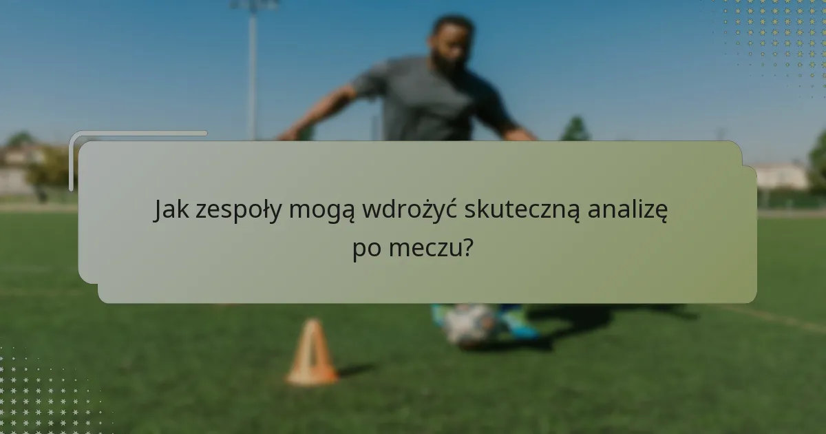 Jak zespoły mogą wdrożyć skuteczną analizę po meczu?