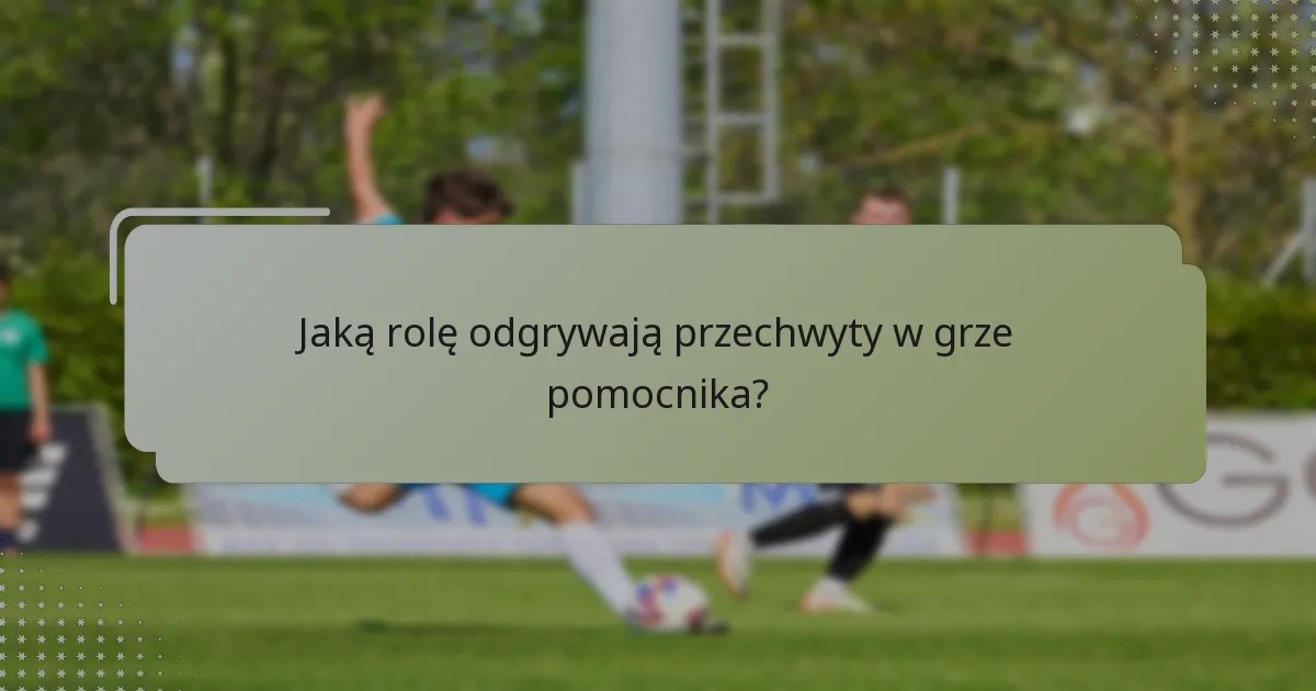 Jaką rolę odgrywają przechwyty w grze pomocnika?