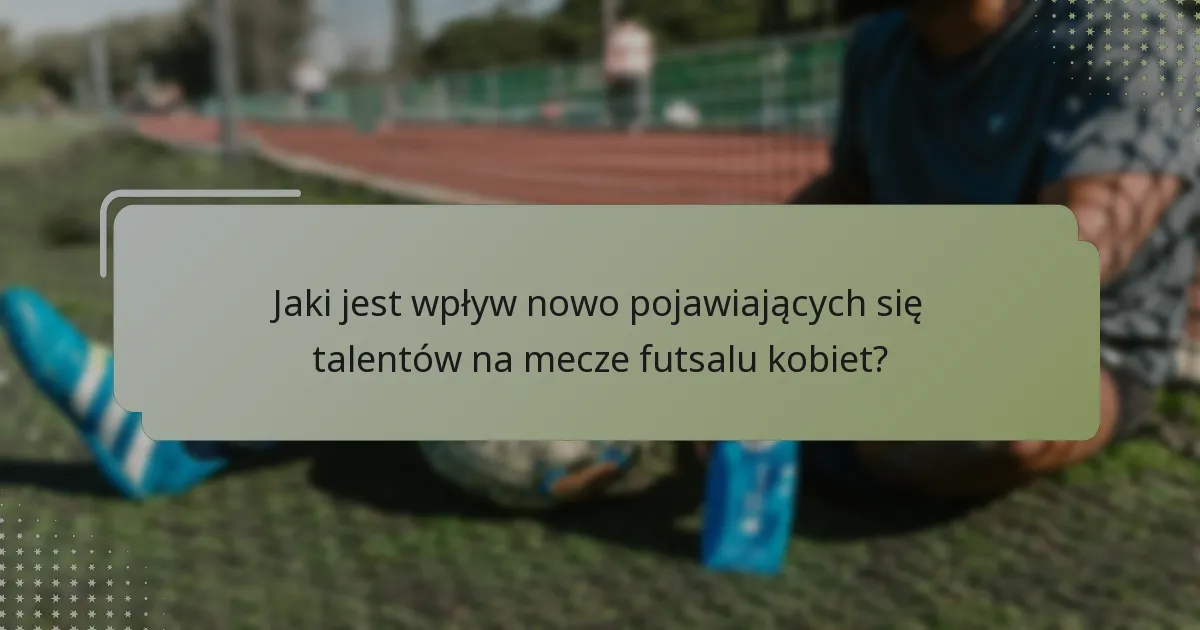 Którzy zawodnicy są uważani za najlepsze nowo pojawiające się talenty w futsalu kobiet na rok 2025?