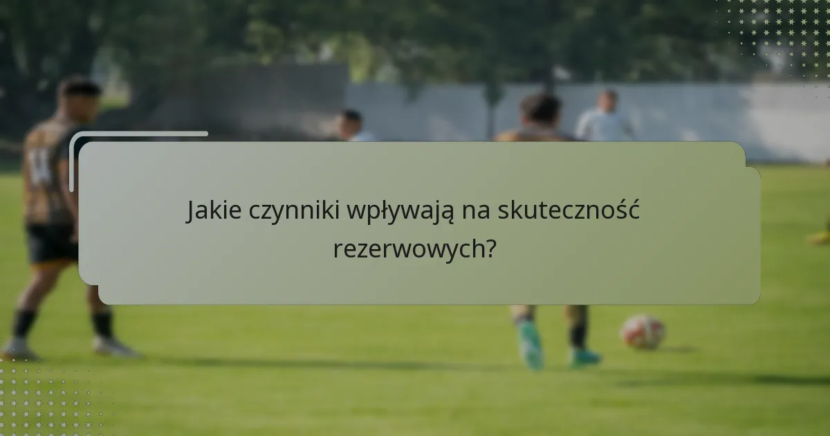 Jakie czynniki wpływają na skuteczność rezerwowych?
