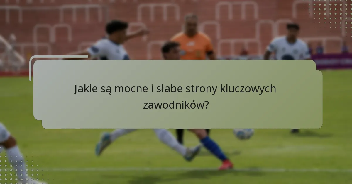 Jakie są mocne i słabe strony kluczowych zawodników?