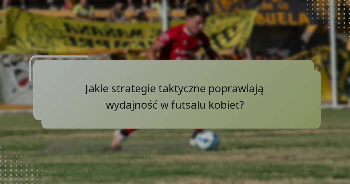 Jakie zaawansowane taktyki można zastosować w futsalu kobiet?