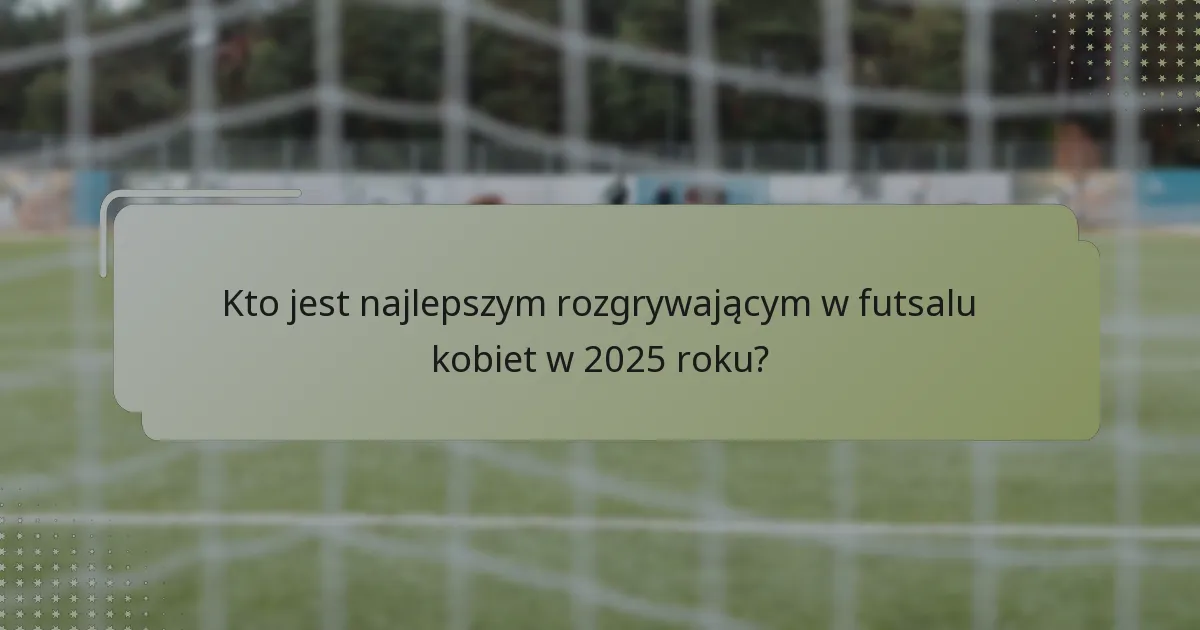 Które zawodniczki mają najlepszą wizję w futsalu kobiet?